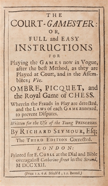 The Court-Gamester; or, Full and Easy Instructions for Playing the Games now in Vogue, after the Best Method…Viz. Ombre, in all its Branches. Picquet. And, the Royal Game of Chess.