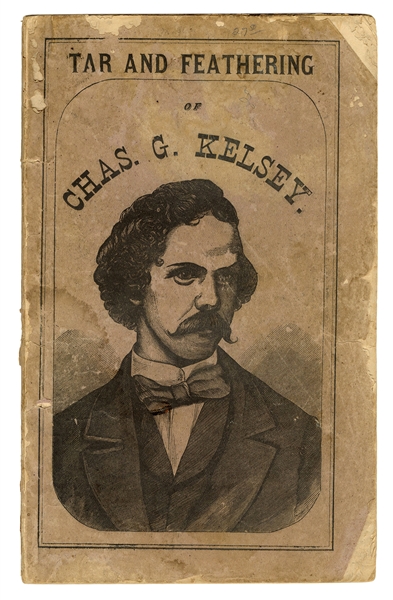 The Kelsey Outrage! A Full, Impartial, and Interesting Account of This Most Cruel and Remarkable Crime: The Tar and Feathering; Together with the Alleged Murder of Charles G. Kelsey.